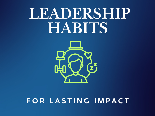 Leadership Habits Leadership Habits for Lasting Impact